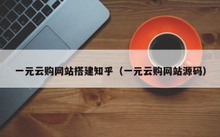 烟台一元云购网站搭建知乎（一元云购网站源码）