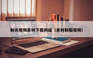 烟台制衣视频素材下载网站（素材制服视频）